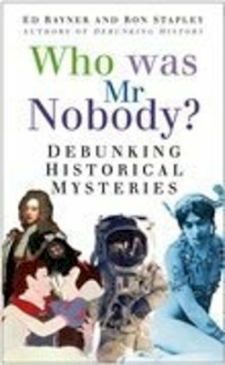 Ed Rayner - Who Was Mr Nobody?: Debunking Historical Mysteries - 9780750946858 - V9780750946858