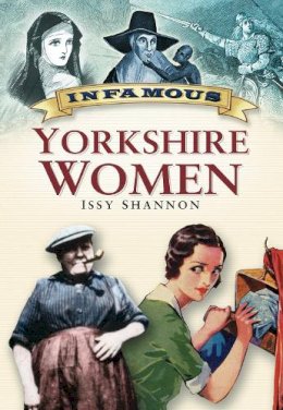 Issy Shannon - Infamous Yorkshire Women - 9780750947466 - V9780750947466