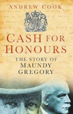 Andrew Cook - Cash for Honours: The True Life of Maundy Gregory - 9780750947688 - V9780750947688