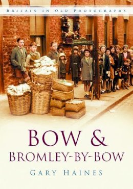 Gary Haines - Bow and Bromley-by-Bow: Britain in Old Photographs - 9780750947916 - V9780750947916