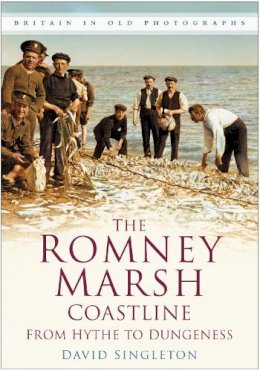 David Singleton - The Romney Marsh Coastline: From Hythe to Dungeness: Britain in Old Photographs - 9780750948494 - V9780750948494