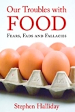 Stephen Halliday - Our Troubles with Food: Fears, Fads and Fallacies - 9780750948692 - V9780750948692