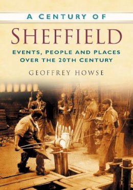 Geoffrey Howse - A Century of Sheffield: Events, People and Places over the 20th Century - 9780750948968 - V9780750948968
