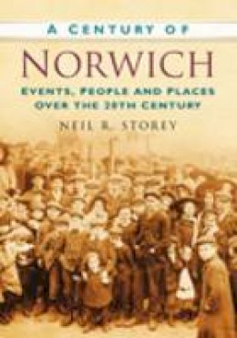 Neil R Storey - A Century of Norwich: Events, People and Places Over the 20th Century - 9780750948975 - V9780750948975
