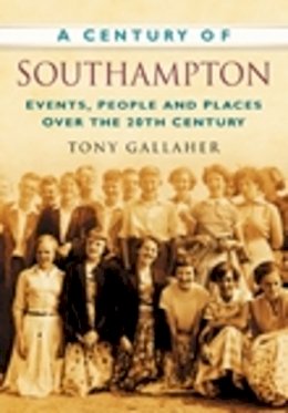 Tony Gallaher - A Century of Southampton - 9780750949019 - V9780750949019