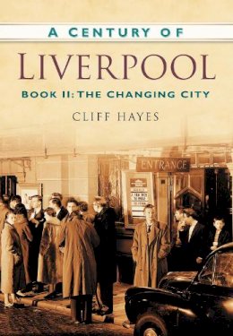 Cliff Hayes - A Century of Liverpool Book II: The Changing City - 9780750949057 - V9780750949057