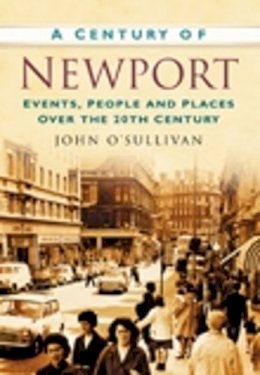 John O´sullivan - A Century of Newport: Events, People & Place over the 20th Century - 9780750949248 - V9780750949248