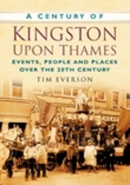 Tim Everson - Century of Kingston-Upon-Thames - 9780750949347 - V9780750949347