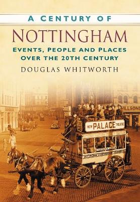 Douglas Whitworth - A Century of Nottingham: Events, People and Places Over the 20th Century - 9780750949378 - V9780750949378