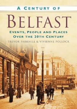 Vivienne Pollock - A Century of Belfast: Events, People and Places over the 20th Century - 9780750950121 - V9780750950121