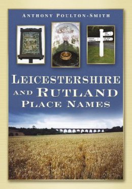 Anthony Poulton-Smith - Leicestershire and Rutland Place Names - 9780750950459 - V9780750950459