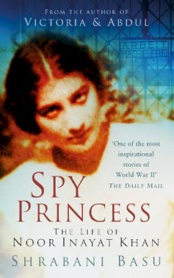 Shrabani Basu - Spy Princess: The Life of Noor Inayat Khan - 9780750950565 - V9780750950565