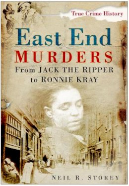 Storey, Neil R. - East End Murders: From Jack the Ripper to Ronnie Kray (Sutton True Crime History) - 9780750950695 - V9780750950695