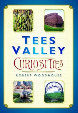 Robert Woodhouse - Tees Valley Curiosities - 9780750950770 - V9780750950770