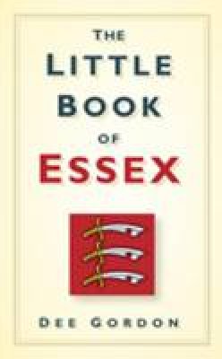 Dee Gordon - The Little Book of Essex - 9780750951272 - V9780750951272