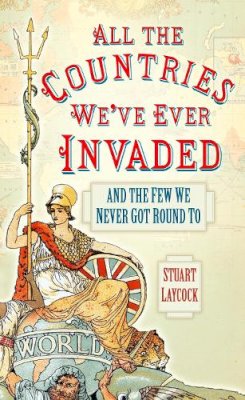 Stuart Laycock - All the Countries We´ve Ever Invaded: And the Few We Never Got Round To - 9780750952125 - V9780750952125