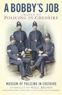 The Museum Of Policing In Cheshire - A Bobby´s Job: Images of Policing in Cheshire - 9780750952200 - V9780750952200