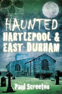 Paul Screeton - Haunted Hartlepool & East Durham - 9780750952354 - V9780750952354