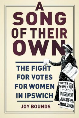 Joy Bounds - A Song of their Own: The Fight for Votes for Women in Ipswich - 9780750955577 - V9780750955577