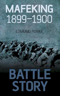 Edmund Yorke - Battle Story: Mafeking 1899-1900 - 9780750955669 - V9780750955669