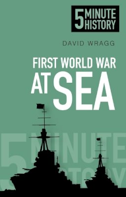 David Wragg - First World War at Sea: 5 Minute History - 9780750955676 - V9780750955676