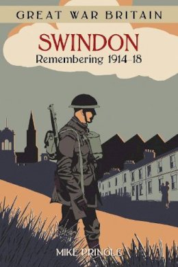 Mike Pringle - Great War Britain Swindon: Remembering 1914-18 - 9780750956109 - V9780750956109