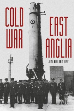 Jim Wilson - Cold War: East Anglia - 9780750956383 - V9780750956383