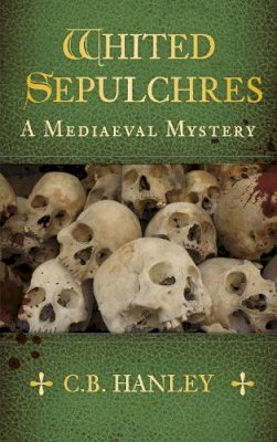 C.b. Hanley - Whited Sepulchres: A Mediaeval Mystery (Book 3) - 9780750956826 - V9780750956826
