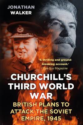 Jonathan Walker - Churchill´s Third World War: British Plans to Attack the Soviet Empire 1945 - 9780750958387 - V9780750958387