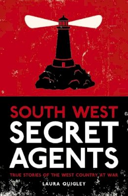 Laura Quigley - South West Secret Agents: True Stories of the West Country at War - 9780750959186 - V9780750959186