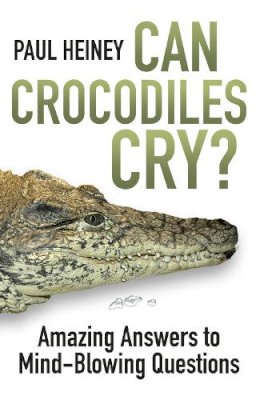 Paul Heiney - Can Crocodiles Cry?: Amazing Answers to Mind-Blowing Questions - 9780750960120 - V9780750960120