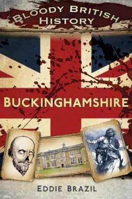 Eddie Brazil - Bloody British History: Buckinghamshire - 9780750960236 - V9780750960236