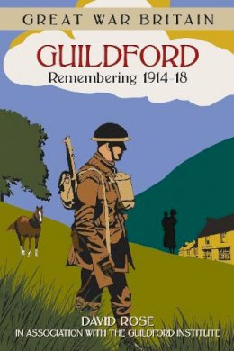 Dave Rose - Great War Britain Guildford: Remembering 1914-18 - 9780750960274 - V9780750960274