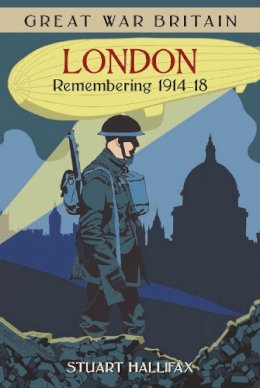Stuart Hallifax - Great War Britain London: Remembering 1914 - 1918 - 9780750960465 - V9780750960465