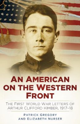 Patrick Gregory - An American on the Western Front: The First World War Letters of Arthur Clifford Kimber, 1917-18 - 9780750960526 - V9780750960526