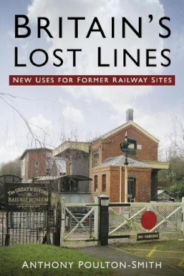 Anthony Poulton-Smith - Britain´s Lost Lines: New Uses for Former Railway Sites - 9780750960557 - V9780750960557