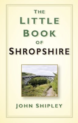 John Shipley - The Little Book of Shropshire - 9780750960649 - KTG0015741