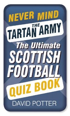 David Potter - Never Mind the Tartan Army: The Ultimate Scottish Football Quiz Book - 9780750960731 - V9780750960731