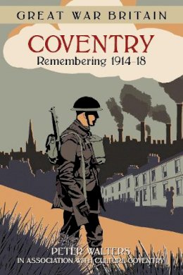 Peter Walters - Great War Britain Coventry: Remembering 1914-18 - 9780750960755 - V9780750960755