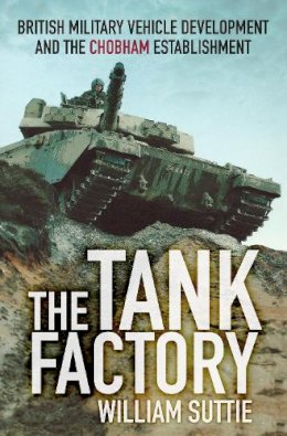 William Suttie - The Tank Factory: British Military Vehicle Development and the Chobham Establishment - 9780750961226 - V9780750961226