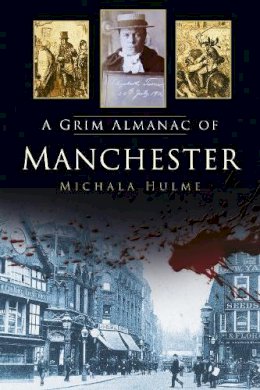 Michala Hulme - A Grim Almanac of Manchester - 9780750961509 - V9780750961509