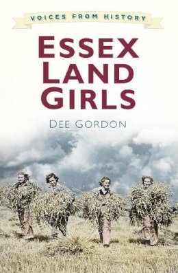 Dee Gordon - Voices from History: Essex Land Girls - 9780750961523 - V9780750961523