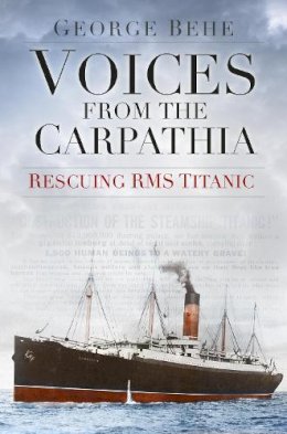 George Behe - Voices from the Carpathia: Rescuing RMS Titanic - 9780750961899 - V9780750961899