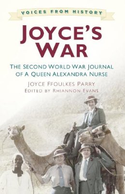 Joyce Ffoulkes Parry - Voices from History: Joyce´s War: The Second World War Journal of a Queen Alexandra Nurse - 9780750962308 - V9780750962308