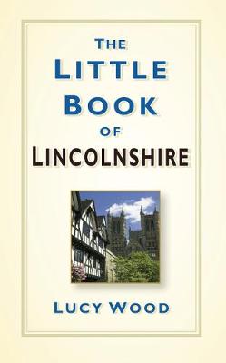 Wood, Lucy - The Little Book of Lincolnshire - 9780750963619 - V9780750963619