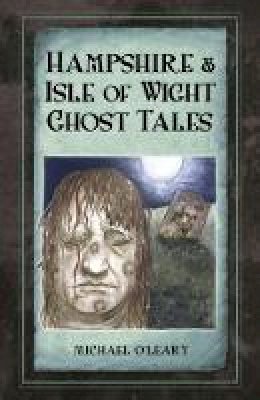 Michael O´leary - Hampshire and Isle of Wight Ghost Tales - 9780750963664 - V9780750963664