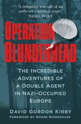 David Gordon Kirby - Operation Blunderhead: The Incredible Adventures of A Double Agent in Nazi-Occupied Europe - 9780750964814 - V9780750964814