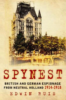 Edwin Ruis - Spynest: British and German Espionage from Neutral Holland 1914-1918 - 9780750965064 - V9780750965064