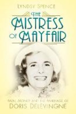 Lyndsy Spence - The Mistress of Mayfair: Men, Money and the Marriage of Doris Delevingne - 9780750967150 - V9780750967150