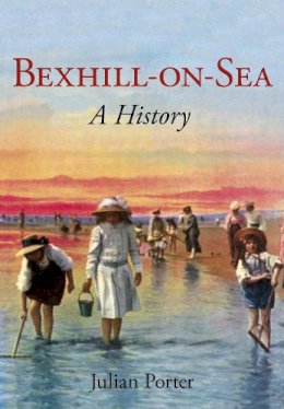 Julian Porter - Bexhill-on-Sea: A History - 9780750967365 - V9780750967365